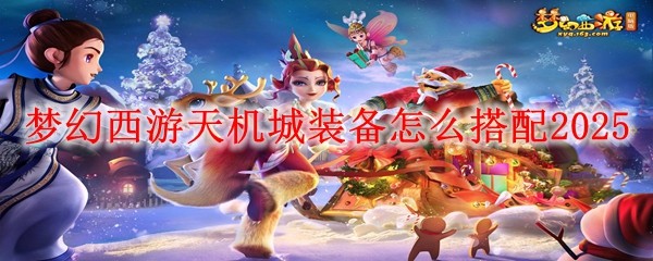 梦幻西游天机城装备怎么搭配2025,梦幻西游