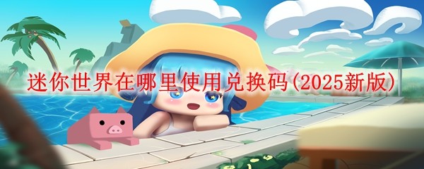 迷你世界在哪里使用兑换码(2025新版)