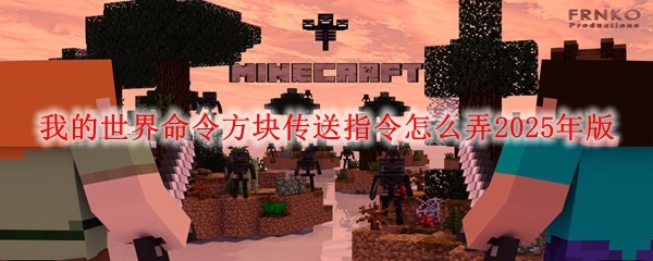 我的世界命令方块传送指令怎么弄2025年版,我的世界