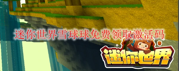 迷你世界雪球球免费领取激活码