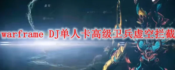 星际战甲DJ单人卡高级卫兵虚空拦截
