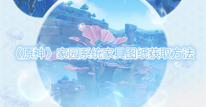 家园系统家具图纸在哪获得,原神