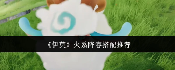 火系阵容搭配推荐