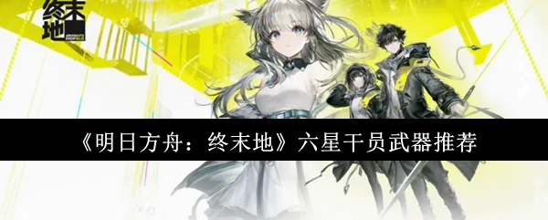 六星干员武器推荐