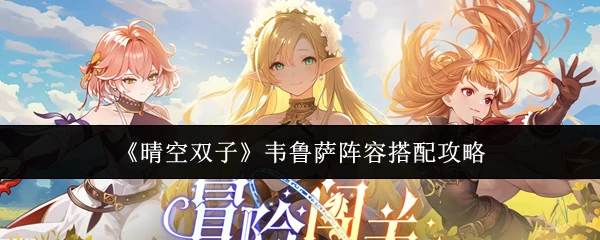 韦鲁萨阵容搭配攻略