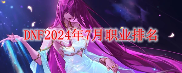 DNF2024年7月职业排名,DNF
