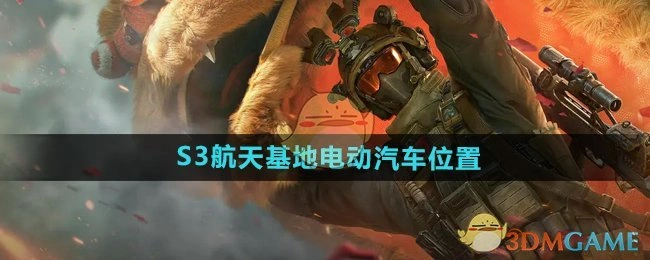 S3航天基地电动汽车位置,三角洲行动