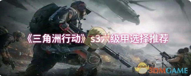s3六级甲选择推荐,三角洲行动