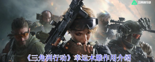 幸运木雕作用介绍,三角洲行动
