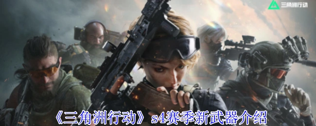 s4赛季新武器介绍,三角洲行动