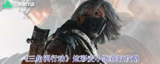 炫彩麦小蛋获取攻略,三角洲行动