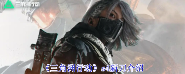 s4新刀介绍,三角洲行动