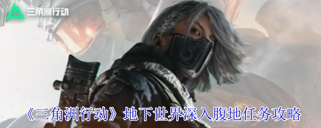 地下世界深入腹地任务攻略,三角洲行动