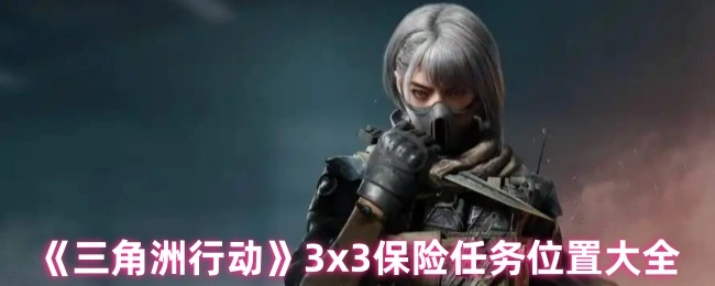 3x3保险任务位置大全,三角洲行动