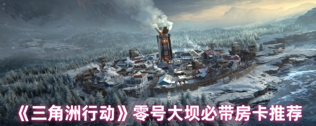 零号大坝必带房卡推荐,三角洲行动