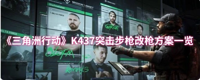 K437突击步枪改枪方案一览,三角洲行动