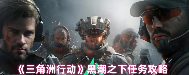黑潮之下任务攻略,三角洲行动