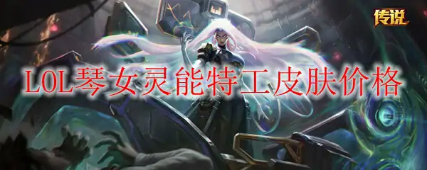 LOL琴女灵能特工皮肤价格,LOL