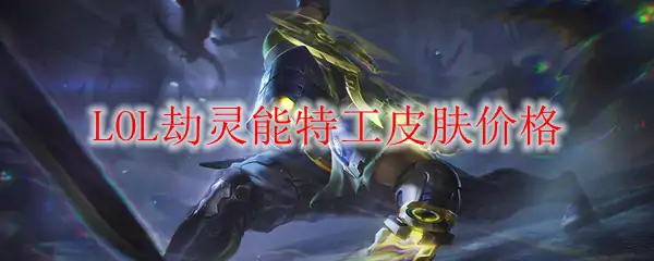 LOL劫灵能特工皮肤价格,LOL