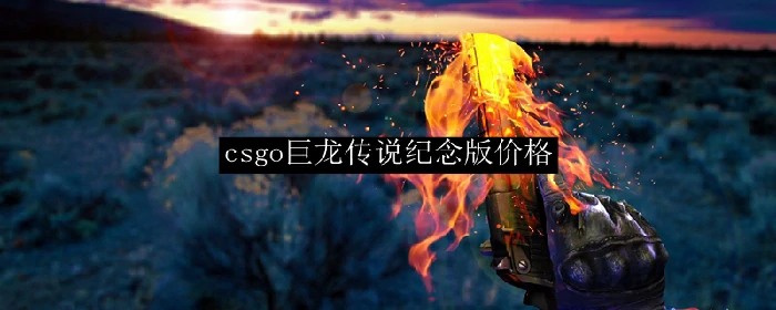 csgo巨龙传说纪念版价格