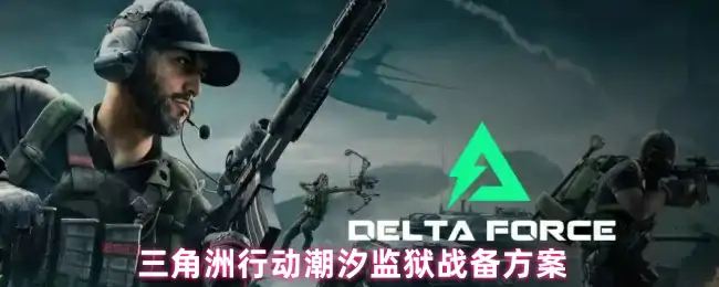 潮汐监狱战备方案分享,三角洲行动