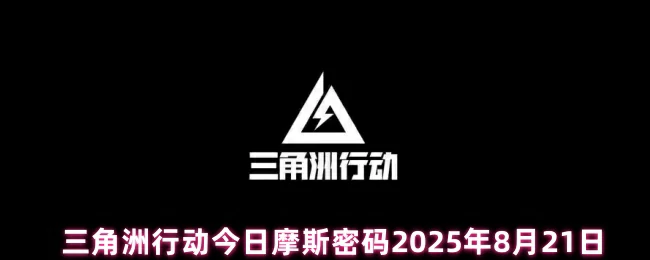 摩斯密码2025年8月21日,三角洲行动