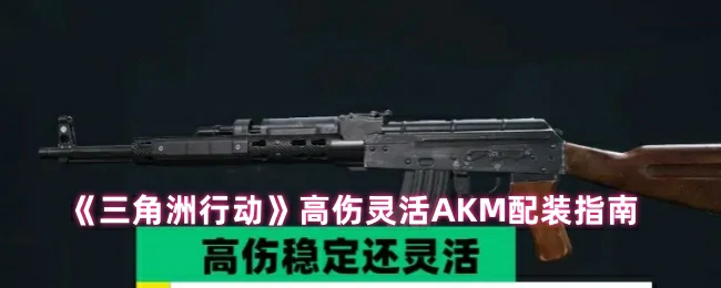 高伤灵活AKM配装指南,三角洲行动