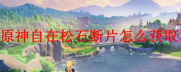 原神自在松石断片怎么获取,原神