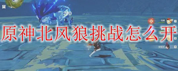 原神北风狼挑战怎么开,原神