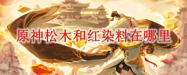 原神松木和红染料在哪里,原神