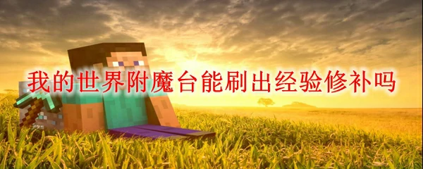 我的世界附魔台能刷出经验修补吗,我的世界