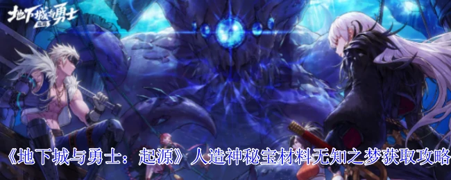 人造神秘宝材料无知之梦获取攻略