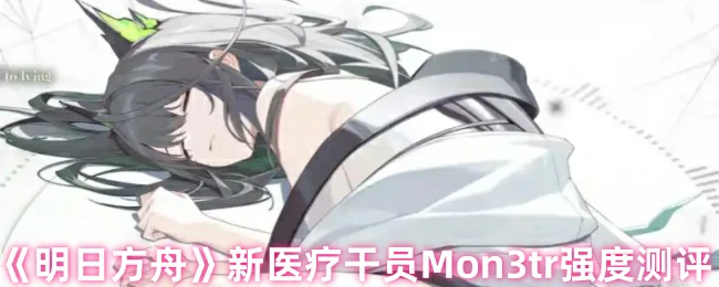 新医疗干员Mon3tr强度测评