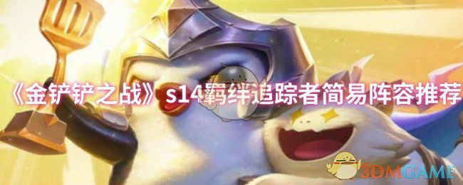 s14羁绊追踪者简易阵容推荐