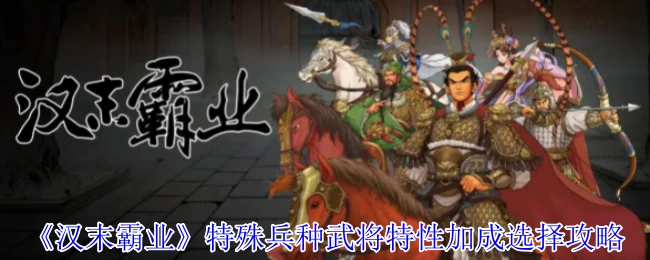 特殊兵种武将特性加成选择攻略