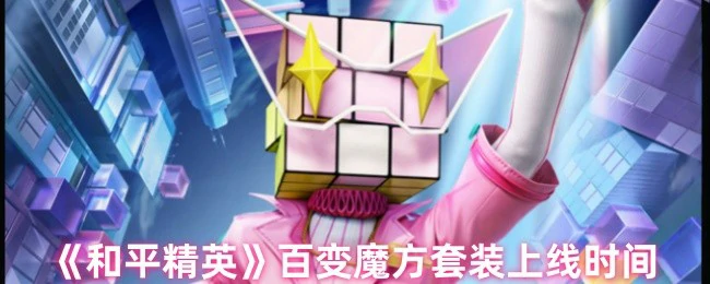 百变魔方套装上线时间