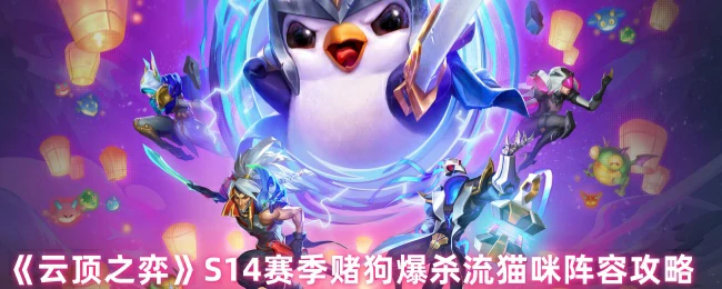 S14赛季赌狗爆杀流猫咪阵容攻略