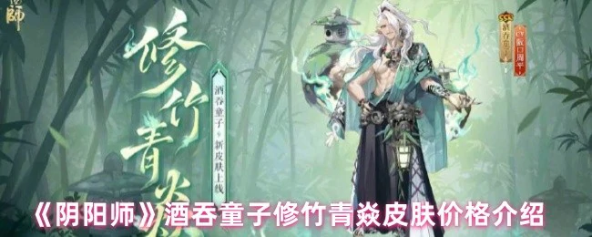 酒吞童子修竹青焱皮肤价格介绍