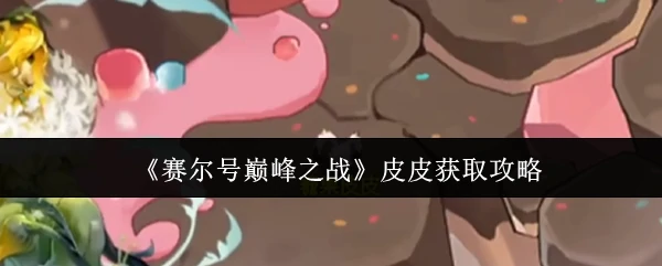 皮皮获取攻略