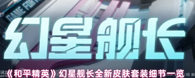 幻星舰长全新皮肤套装细节一览