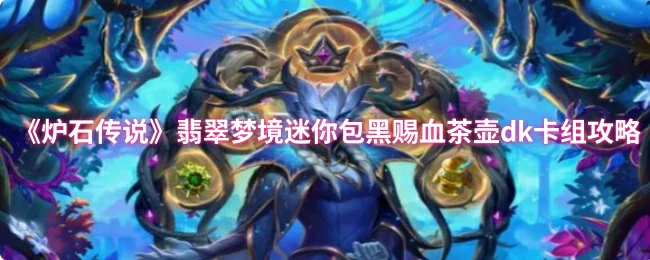 翡翠梦境迷你包黑赐 blood 茶壶dk卡组攻略