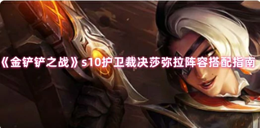 s10护卫裁决莎弥拉阵容搭配指南