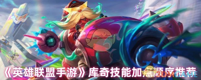 库奇技能加点顺序推荐