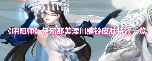 伊邪那美湮川缠铃皮肤特效一览