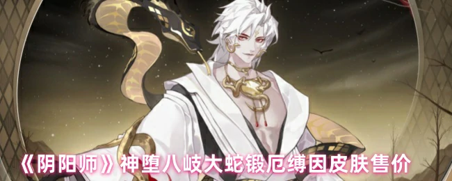 神堕八岐大蛇锻厄缚因皮肤售价