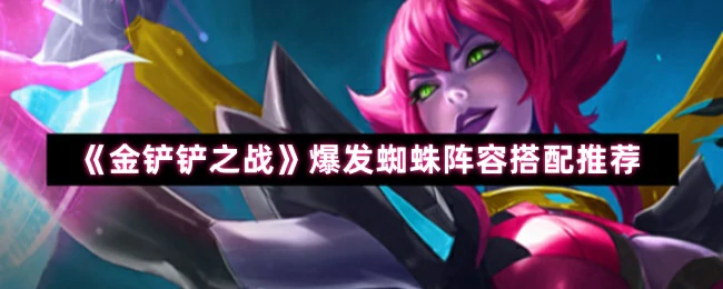 爆发蜘蛛阵容搭配推荐