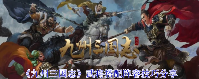 武将搭配阵容技巧分享