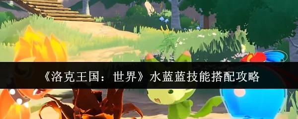 水蓝蓝技能搭配攻略