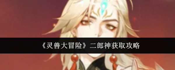 二郎神获取攻略