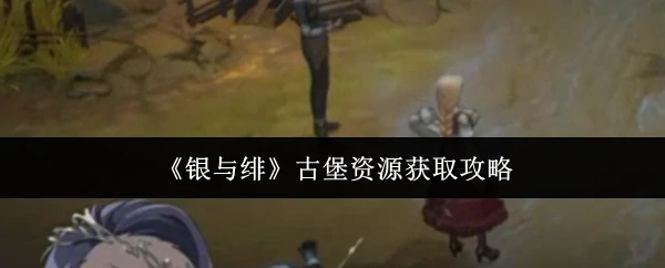 古堡资源获取攻略